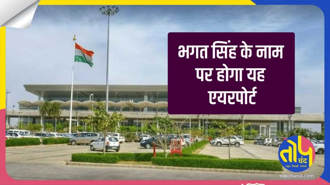 Bhagat Singh Airport: अब शहीद भगत सिंह के नाम से जाना जाएगा यह एयरपोर्ट